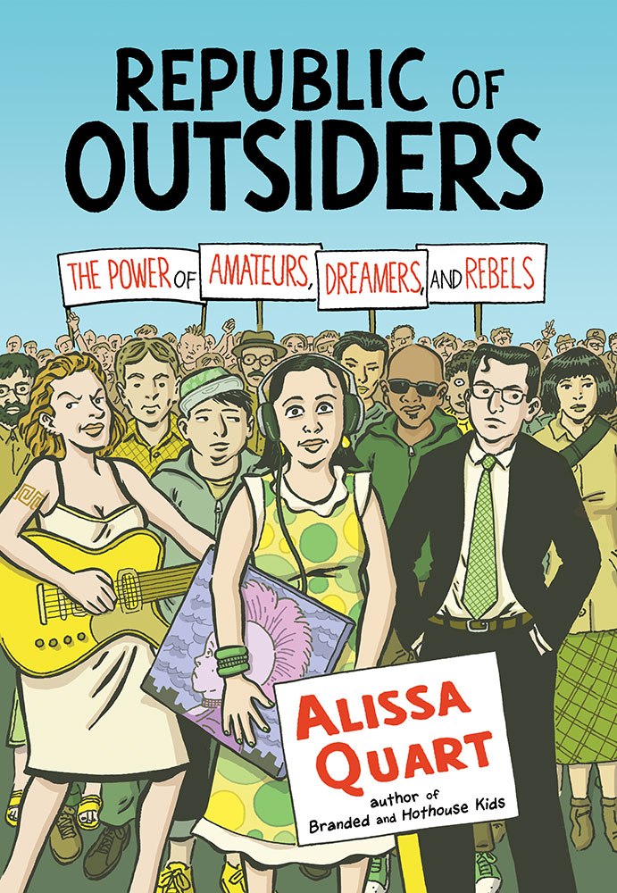Republic of Outsiders: The Power of Amateurs, Dreamers, and Rebels (New Press) by Alissa Quart
